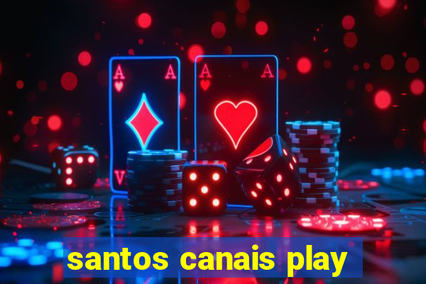 santos canais play